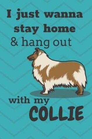 Cover of I Just Wanna Stay Home And Hang Out With My Collie Dog