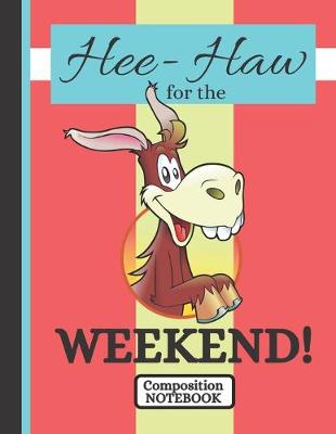 Book cover for Hee-Haw for the Weekend! (COMPOSITION NOTEBOOK)