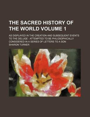 Book cover for The Sacred History of the World; As Displayed in the Creation and Subsequent Events to the Deluge Attempted to Be Philosophically Considered in a Series of Letters to a Son Volume 1