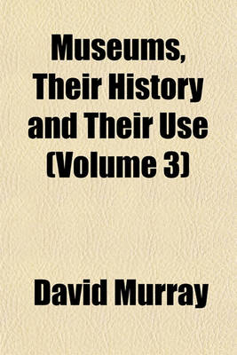 Book cover for Museums, Their History and Their Use (Volume 3)