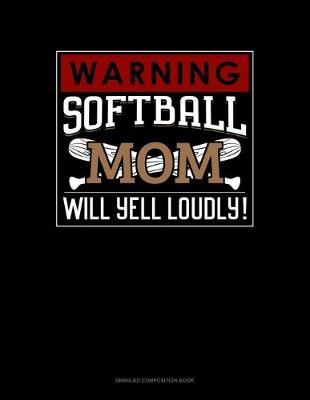 Book cover for Warning! Softball Mom Will Yell Loudly!