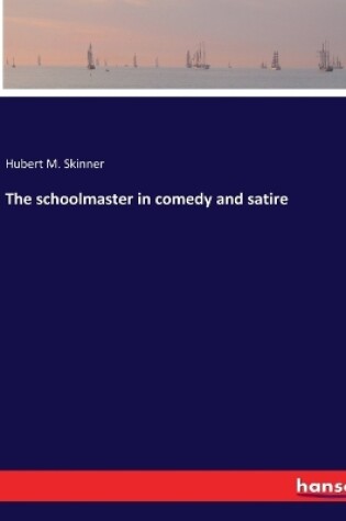 Cover of The schoolmaster in comedy and satire