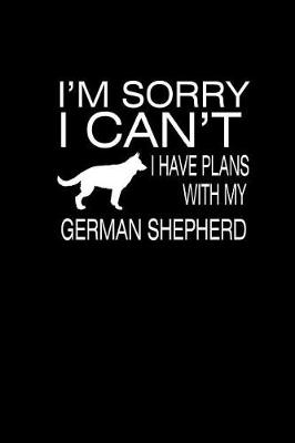 Book cover for I'm Sorry I Can't I have Plans with my German Shepherd