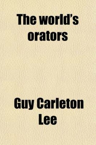 Cover of The World's Orators (Volume 9); Orators of America, PT. II, Ed. by G. C. Lee, with the Collaboration of C. A. Smith