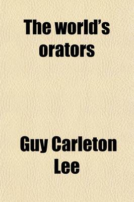 Book cover for The World's Orators (Volume 9); Orators of America, PT. II, Ed. by G. C. Lee, with the Collaboration of C. A. Smith