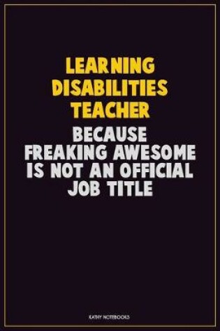 Cover of Learning Disabilities Teacher, Because Freaking Awesome Is Not An Official Job Title