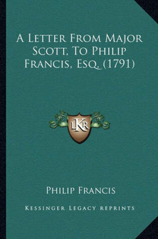 Cover of A Letter from Major Scott, to Philip Francis, Esq. (1791) a Letter from Major Scott, to Philip Francis, Esq. (1791)