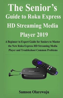 Book cover for The Senior's Guide to Roku Express HD Streaming Media Player 2019