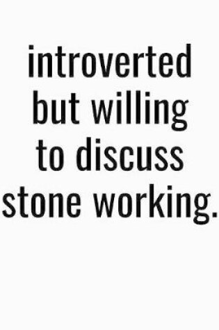 Cover of Introverted But Willing To Discuss Stone Working