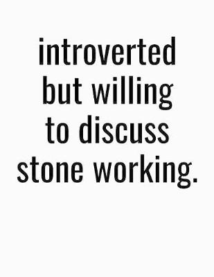 Book cover for Introverted But Willing To Discuss Stone Working