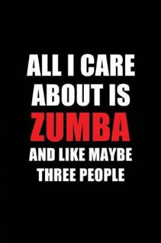 Cover of All I Care about Is Zumba and Like Maybe Three People