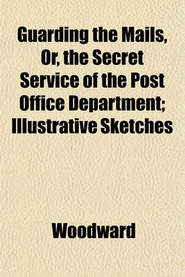 Book cover for Guarding the Mails, Or, the Secret Service of the Post Office Department; Illustrative Sketches