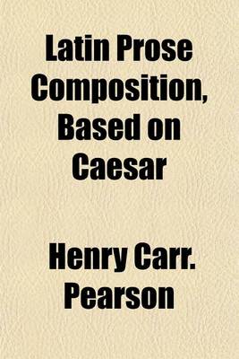 Book cover for Latin Prose Composition, Based on Caesar