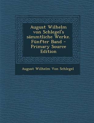 Book cover for August Wilhelm Von Schlegel's Sammtliche Werke. Funfter Band