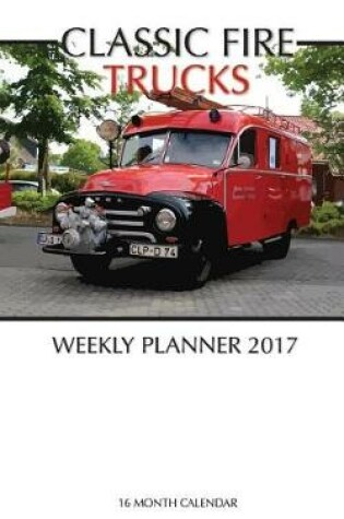 Cover of Classic Fire Trucks Weekly Planner 2017