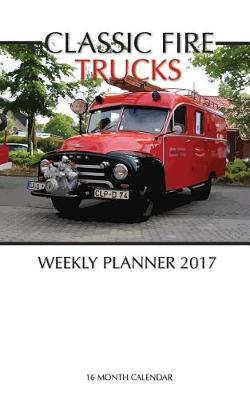 Book cover for Classic Fire Trucks Weekly Planner 2017