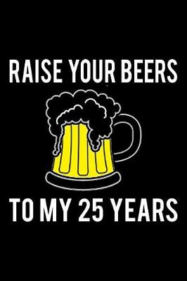 Book cover for Raise Your Beers To My 25 Years