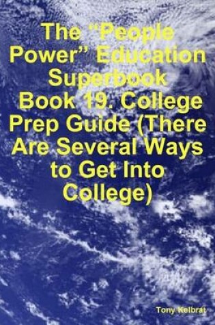 Cover of The "People Power" Education Superbook: Book 19. College Prep Guide (There Are Several Ways to Get Into College)