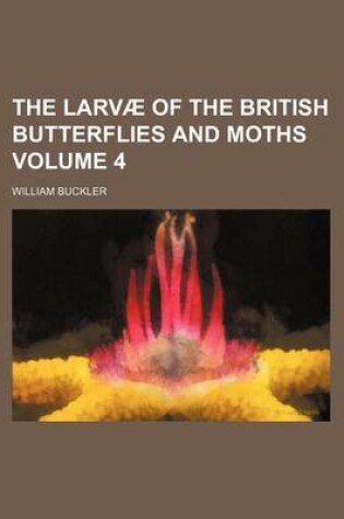 Cover of The Larvae of the British Butterflies and Moths Volume 4