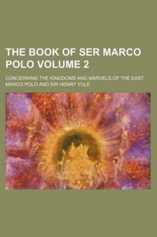 Cover of The Book of Ser Marco Polo Volume 2; Concerning the Kingdoms and Marvels of the East