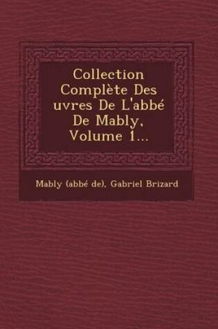 Cover of Collection Complete Des Uvres de L'Abbe de Mably, Volume 1...