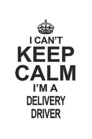 Cover of I Can't Keep Calm I'm A Delivery Driver