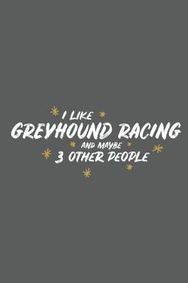 Book cover for I Like Greyhound Racing and Maybe 3 Other People