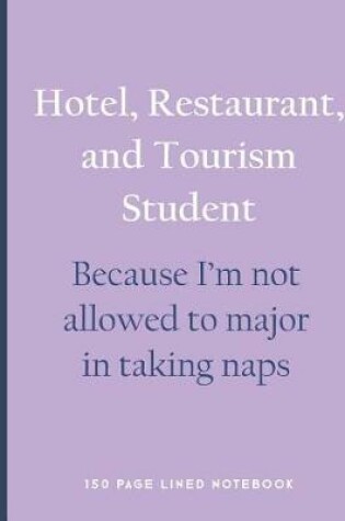 Cover of Hotel, Restaurant, and Tourism Student - Because I'm Not Allowed to Major in Taking Naps