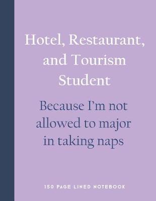 Book cover for Hotel, Restaurant, and Tourism Student - Because I'm Not Allowed to Major in Taking Naps