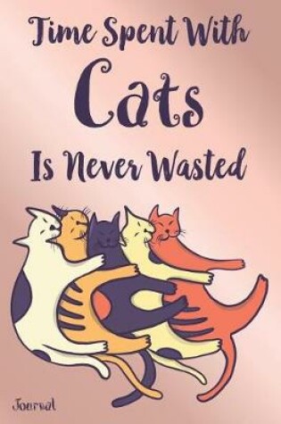 Cover of Time Spent with Cats Is Never Wasted Journal