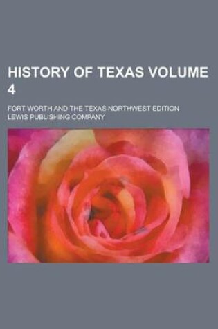 Cover of History of Texas; Fort Worth and the Texas Northwest Edition Volume 4