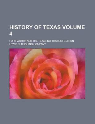 Book cover for History of Texas; Fort Worth and the Texas Northwest Edition Volume 4