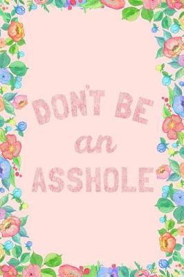 Book cover for Don't Be an Asshole Journal Notebook