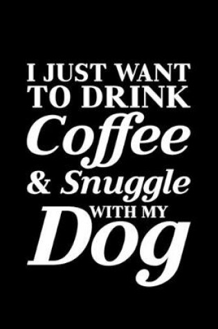 Cover of I Just Want To Drink Coffee and Snuggle with My Dog