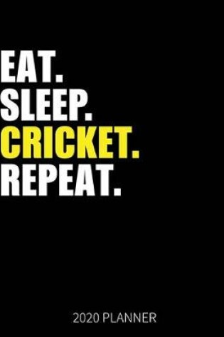 Cover of Eat Sleep Cricket Repeat 2020 Planner