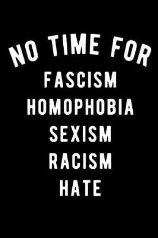 Cover of No Time for Fascism Homophobia Sexism Racism Hate