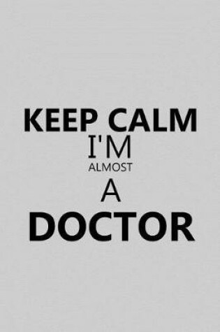 Cover of Keep Calm I'm Almost a Doctor