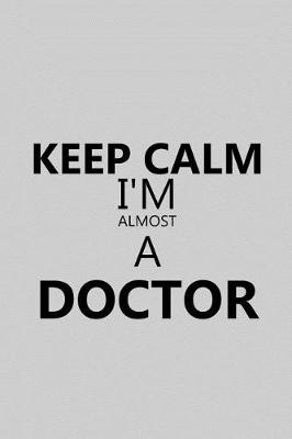 Book cover for Keep Calm I'm Almost a Doctor