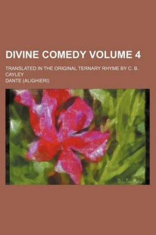 Cover of Divine Comedy Volume 4; Translated in the Original Ternary Rhyme by C. B. Cayley