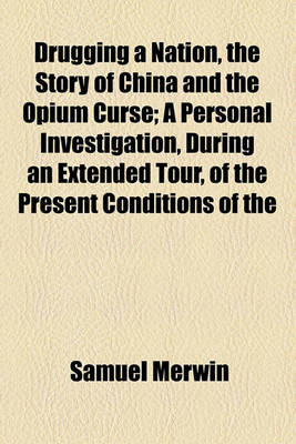 Book cover for Drugging a Nation, the Story of China and the Opium Curse; A Personal Investigation, During an Extended Tour, of the Present Conditions of the