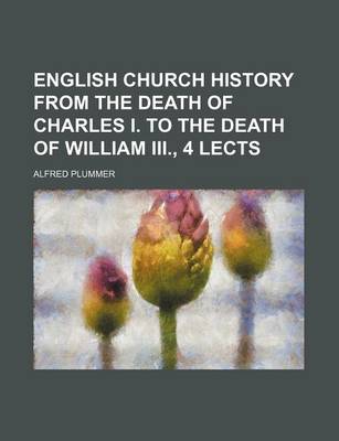 Book cover for English Church History from the Death of Charles I. to the Death of William III., 4 Lects