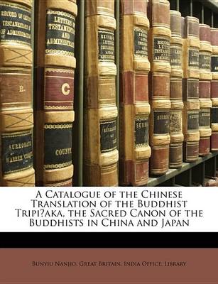 Book cover for A Catalogue of the Chinese Translation of the Buddhist Tripi?aka, the Sacred Canon of the Buddhists in China and Japan