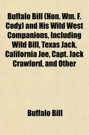 Cover of Buffalo Bill (Hon. Wm. F. Cody) and His Wild West Companions, Including Wild Bill, Texas Jack, California Joe, Capt. Jack Crawford, and Other