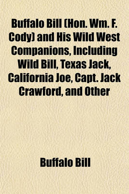 Book cover for Buffalo Bill (Hon. Wm. F. Cody) and His Wild West Companions, Including Wild Bill, Texas Jack, California Joe, Capt. Jack Crawford, and Other