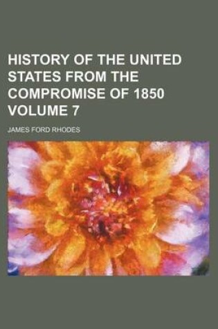 Cover of History of the United States from the Compromise of 1850 Volume 7