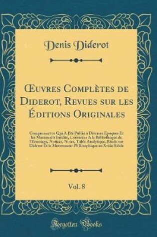 Cover of uvres Complètes de Diderot, Revues sur les Éditions Originales, Vol. 8: Comprenant ce Qui A Été Publié à Diverses Époques Et les Manuscrits Inédits, Conservés A la Bibliothèque de l'Ermitage, Notices, Notes, Table Analytique, Étude sur Diderot Et le Mouv