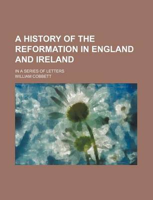 Book cover for A History of the Reformation in England and Ireland; In a Series of Letters