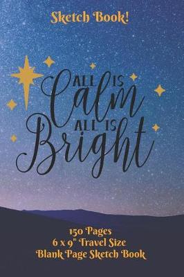 Book cover for All Is Calm All Is Bright Sketch Book 6 x 9 150 pages