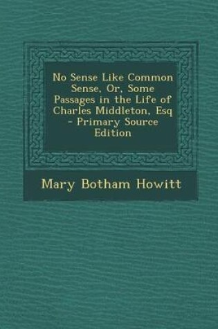 Cover of No Sense Like Common Sense, Or, Some Passages in the Life of Charles Middleton, Esq - Primary Source Edition