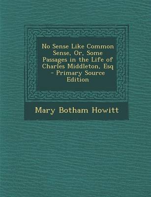 Book cover for No Sense Like Common Sense, Or, Some Passages in the Life of Charles Middleton, Esq - Primary Source Edition